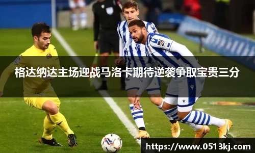 格达纳达主场迎战马洛卡期待逆袭争取宝贵三分