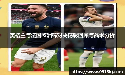 英格兰与法国欧洲杯对决精彩回顾与战术分析