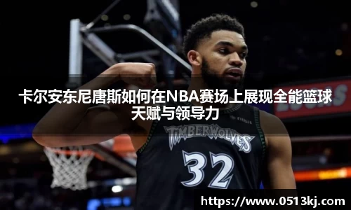 卡尔安东尼唐斯如何在NBA赛场上展现全能篮球天赋与领导力