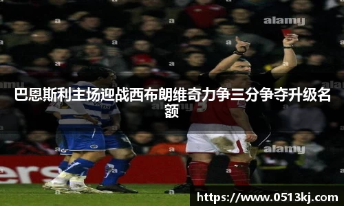 巴恩斯利主场迎战西布朗维奇力争三分争夺升级名额